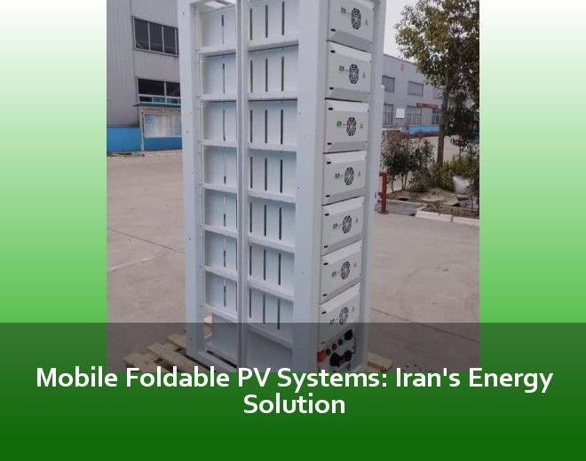 Mobile Foldable PV Systems: Iran's Energy Solution